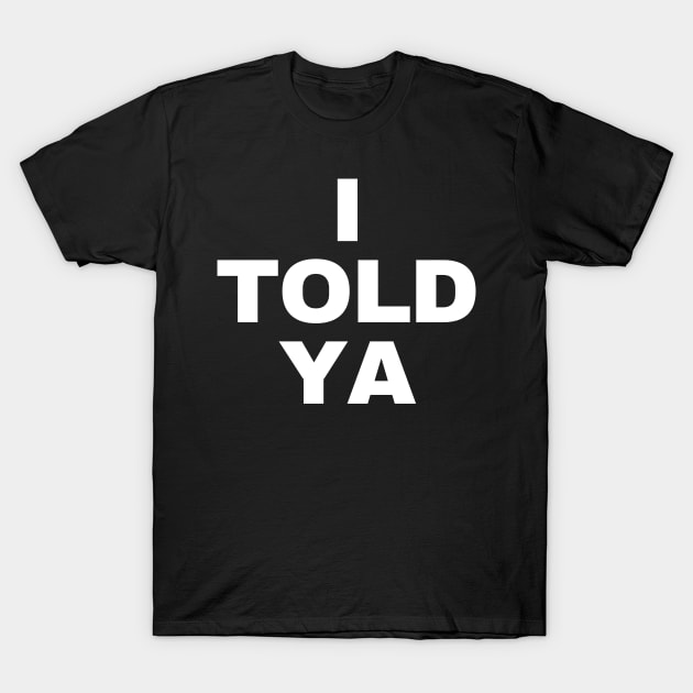 I-told-ya T-Shirt by nadinedianemeyer